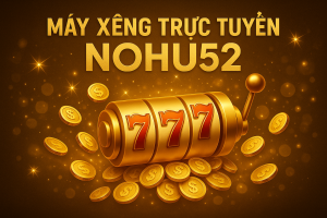 Trải Nghiệm Cá Cược Thú Vị Khi Chơi Máy Xèng Trực Tuyến NOHU52