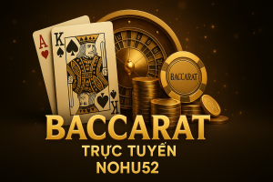 Hướng Dẫn Đầy Đủ Về Cách Chơi Baccarat Trực Tuyến NOHU52